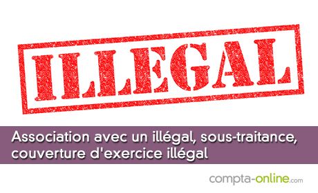 Association avec un illégal, sous-traitance, couverture d'exercice illégal