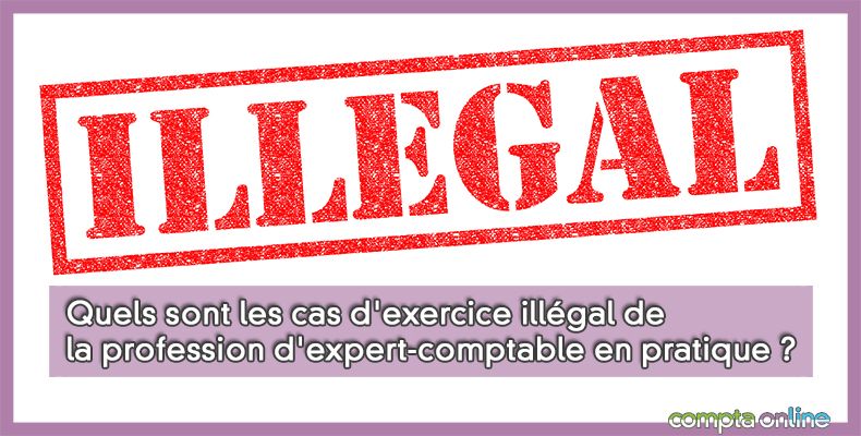 Quels sont les cas d'exercice illégal de la profession d'expert-comptable en pratique ?