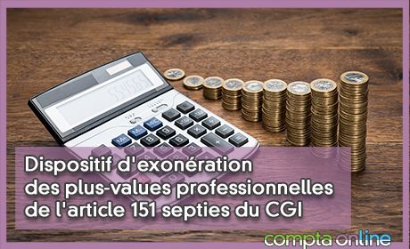 Dispositif d'exonration des plus-values professionnelles de l'article 151 septies du CGI