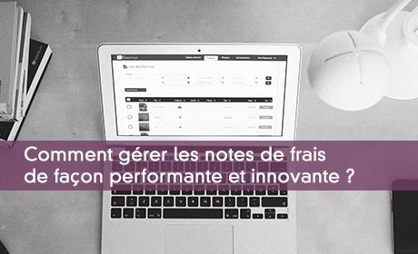 Comment grer les notes de frais de faon performante et innovante ?