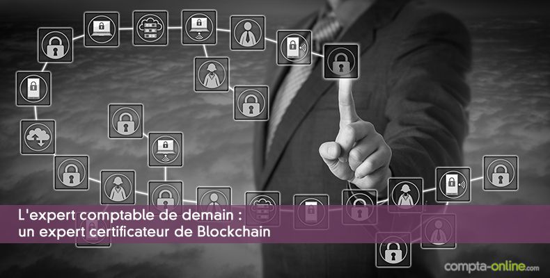 L'expert comptable de demain : un expert certificateur de Blockchain