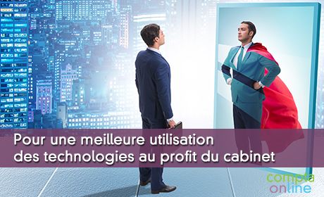 Pour une meilleure utilisation des technologies au profit du cabinet