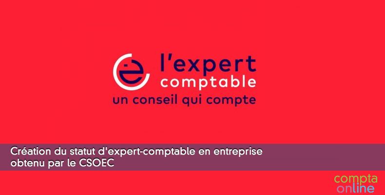 Création du statut d'expert-comptable en entreprise obtenu par le CSOEC