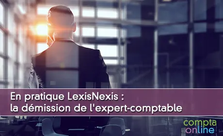 En pratique LexisNexis : la démission de l'expert-comptable