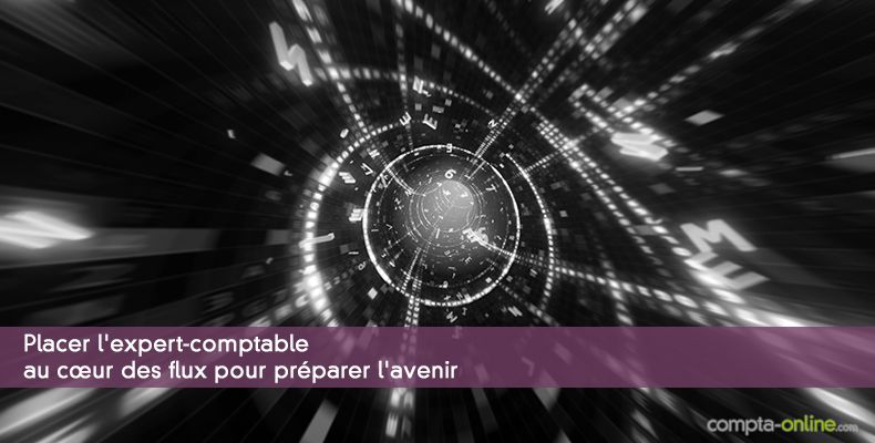 Placer l'expert-comptable au c½ur des flux pour préparer l'avenir