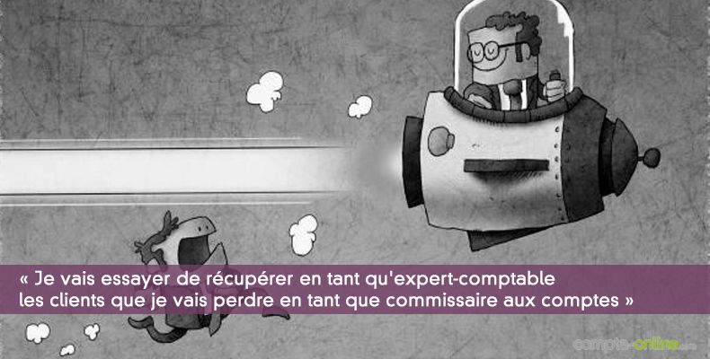 Je vais essayer de récupérer en tant qu'expert-comptable les clients que je vais perdre en tant que commissaire aux comptes