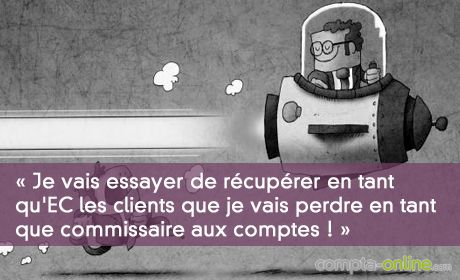 Je vais essayer de récupérer en tant qu'expert-comptable les clients que je vais perdre en tant que commissaire aux comptes