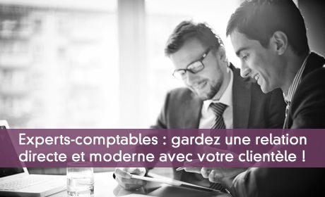 Experts-comptables : gardez une relation directe et moderne avec votre clientèle !