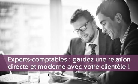 Experts-comptables : gardez une relation directe et moderne avec votre clientle !