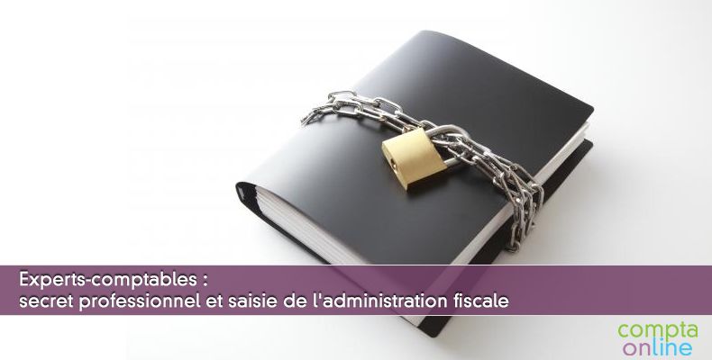 Experts-comptables : secret professionnel et saisie de l'administration fiscale