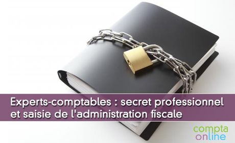 Experts-comptables : secret professionnel et saisie de l'administration fiscale