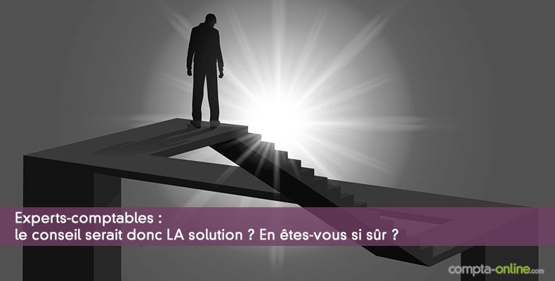 Experts-comptables : le conseil serait donc LA solution ? En êtes-vous si sûr ?
