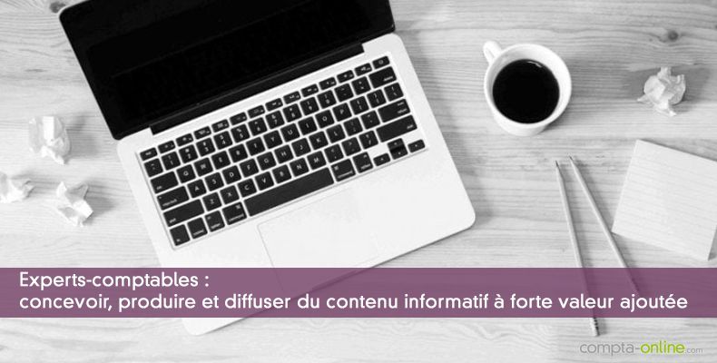 Experts-comptables :  concevoir, produire et diffuser du contenu informatif  forte valeur ajoute