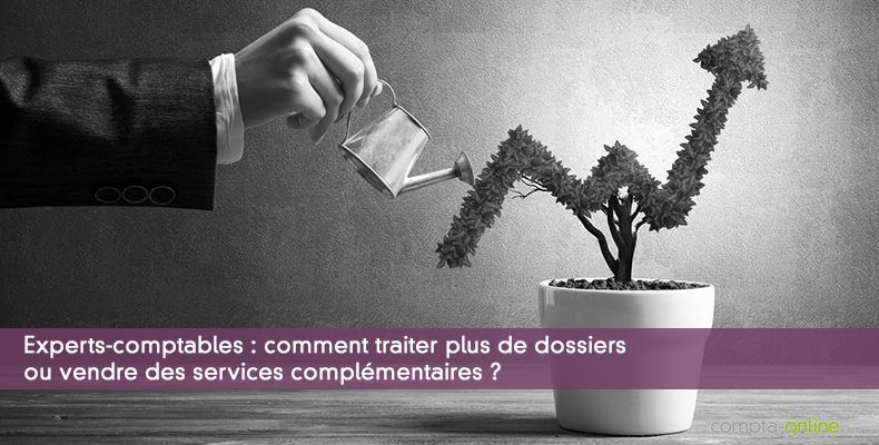 Comment traiter plus de dossiers ou vendre des services complémentaires ?