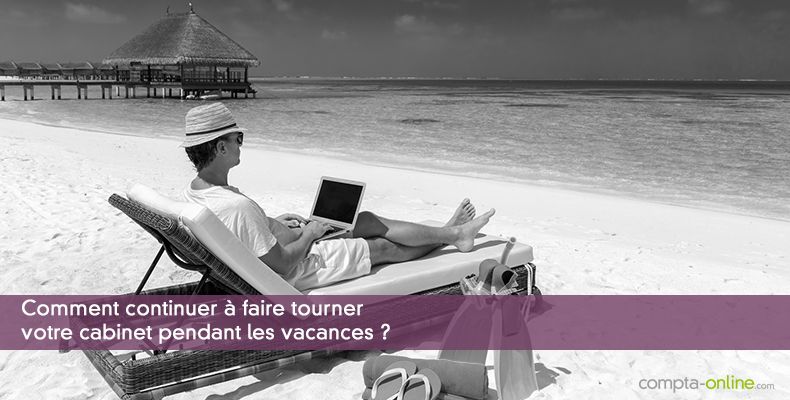 Comment continuer à faire tourner votre cabinet pendant les vacances ?