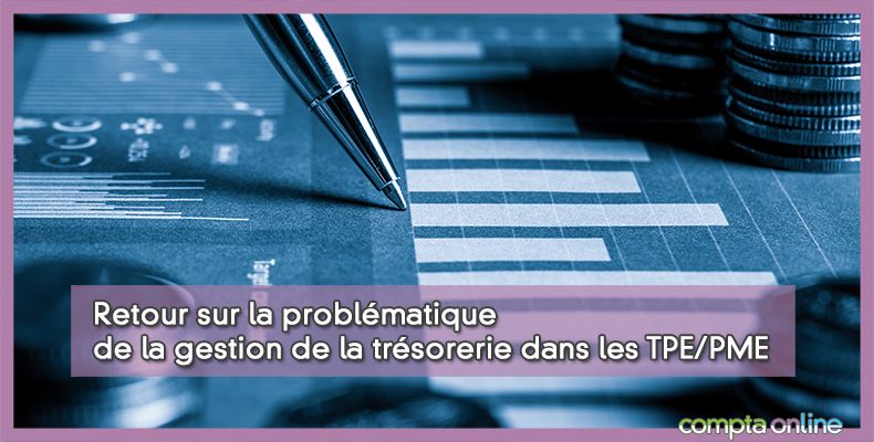 Retour sur la problématique de la gestion de la trésorerie dans les TPE/PME