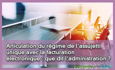 Articulation du rgime de l'assujetti unique avec la facturation lectronique : que dit l'administration ?