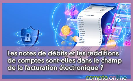 Les notes de dbits et les redditions de comptes sont-elles dans le champ de la facturation lectronique ?