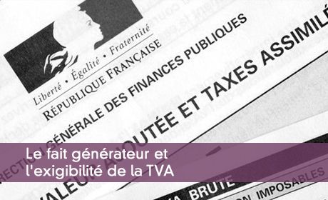 Le fait générateur et l'exigibilité de la TVA