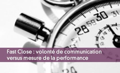 Fast Close : volonté de communication versus mesure de la performance