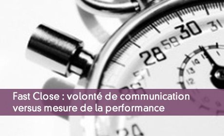 Fast Close : volont de communication versus mesure de la performance