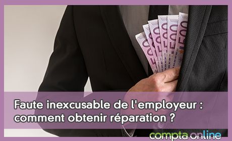 Faute inexcusable de l'employeur : comment obtenir réparation ?