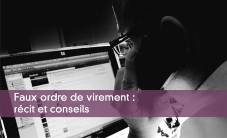 Faux ordre de virement : récit et conseils