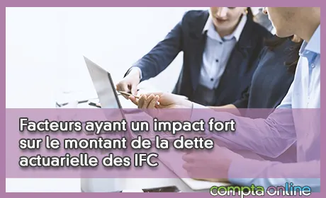 Facteurs ayant un impact fort sur le montant de la dette actuarielle des IFC