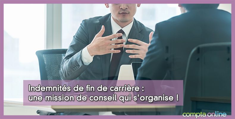 Indemnités de fin de carrière : une mission de conseil qui s'organise !