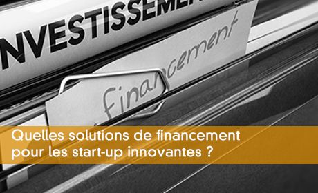 Quelles solutions de financement pour les start-up innovantes ?