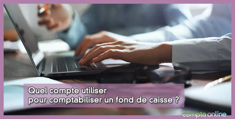 Comptabiliser un fond de caisse