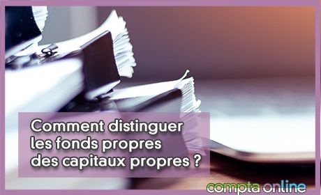 Comment distinguer les fonds propres des capitaux propres ?