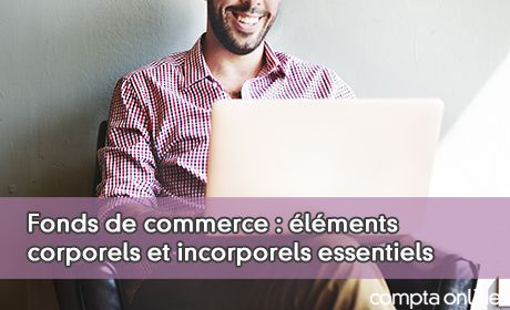 Fonds de commerce : lments corporels et incorporels essentiels