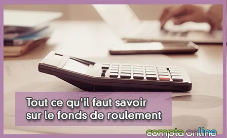 Tout ce qu'il faut savoir sur le fonds de roulement