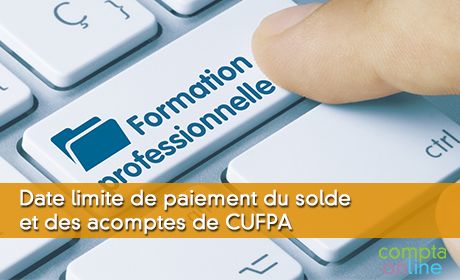 Date limite de paiement du solde et des acomptes de CUFPA