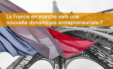 La France en marche vers une nouvelle dynamique entrepreneuriale ?