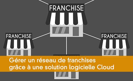 Gérer un réseau de franchises grâce à une solution logicielle Cloud