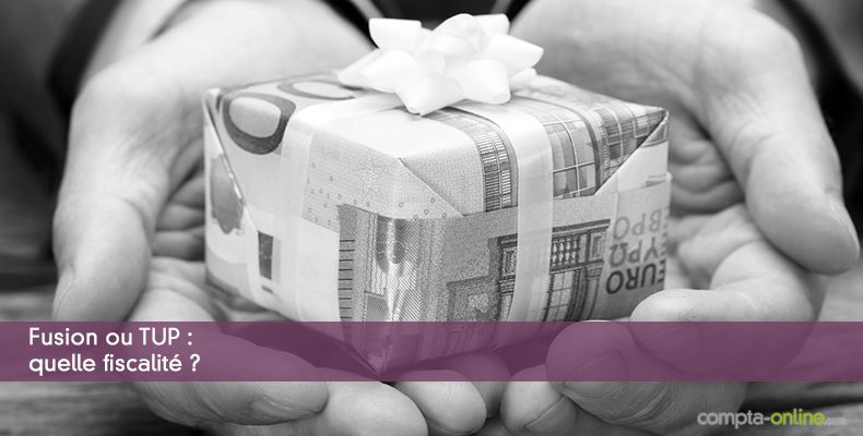 Fusion ou TUP : quelle fiscalité ?