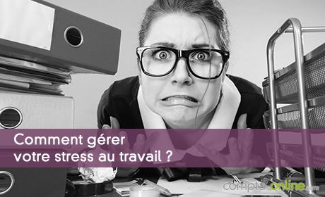 Comment gérer votre stress au travail ?