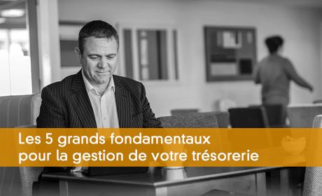 Les 5 grands fondamentaux  pour la gestion de votre trsorerie