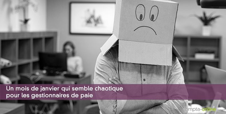 Un mois de janvier qui semble chaotique pour les gestionnaires de paie