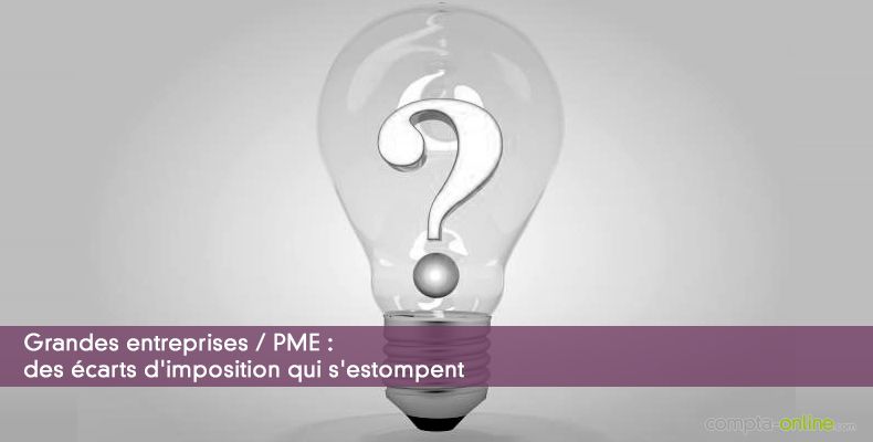 Grandes entreprises / PME : des écarts d'imposition qui s'estompent