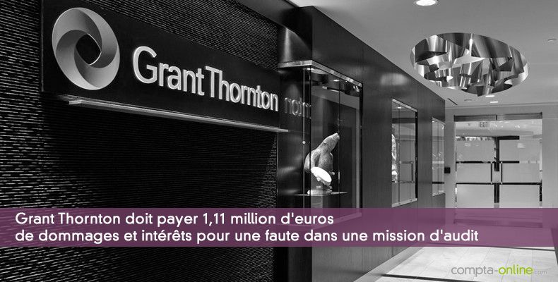 Grant Thornton doit payer 1,11 million d'euros de dommages et intérêts pour une faute dans une mission d'audit