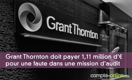 Grant Thornton doit payer 1,11 million d'euros de dommages et intérêts pour une faute dans une mission d'audit