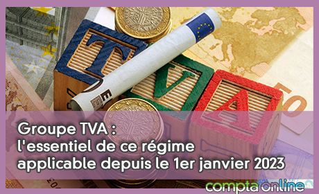 Groupe TVA : l'essentiel de ce rgime applicable depuis le 1er janvier 2023