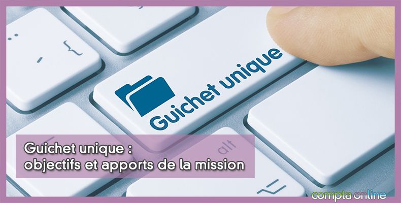 Guichet unique : objectifs et apports de la mission