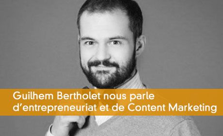 Parlons entrepreneuriat et content marketing avec Guilhem Bertholet