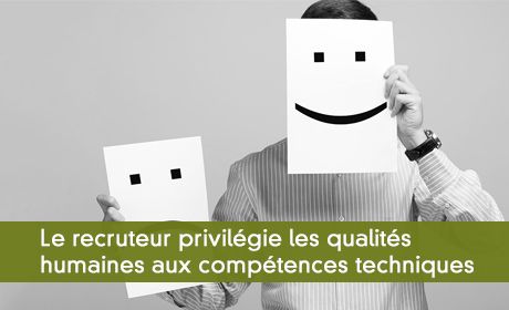 Le recruteur privilégie les qualités humaines aux compétences techniques