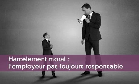 Harcèlement moral : employeur pas toujours responsable