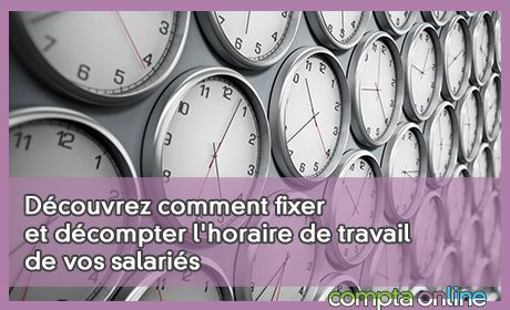 Dcouvrez comment fixer et dcompter l'horaire de travail de vos salaris